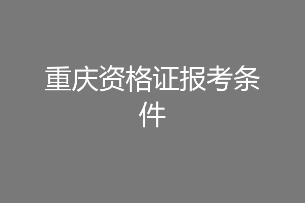 重庆资格证报考条件