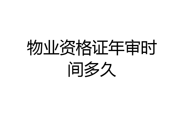 物业资格证年审时间多久