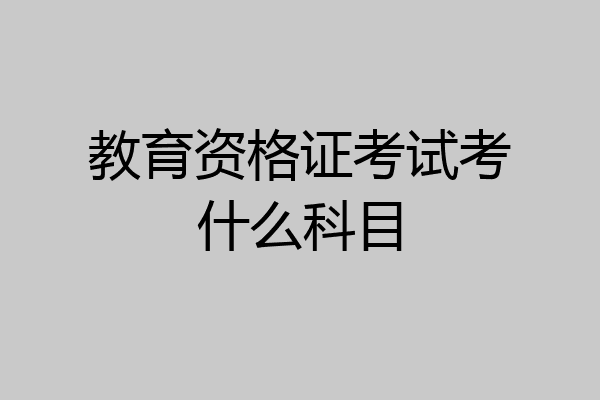 教育资格证考试考什么科目