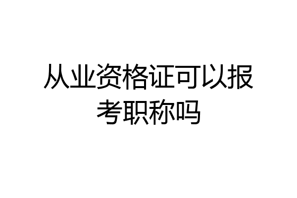 从业资格证可以报考职称吗