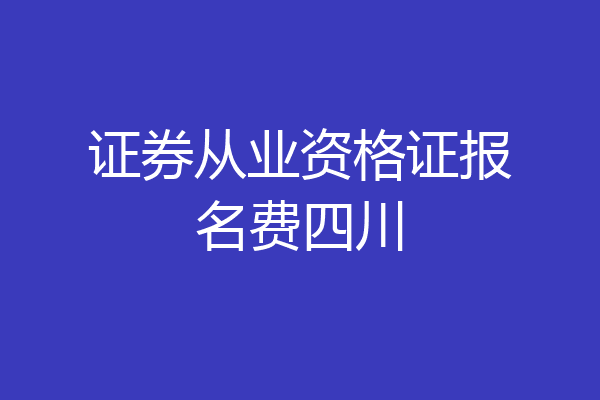 证券从业资格证报名费四川
