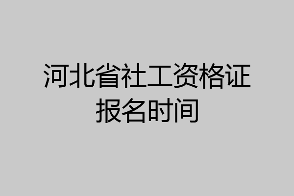 河北省社工资格证报名时间
