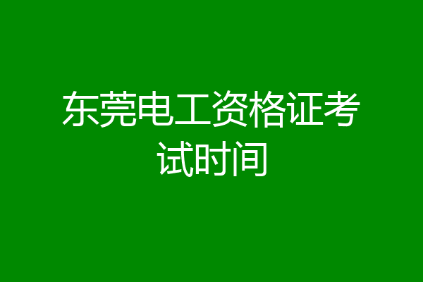 东莞电工资格证考试时间