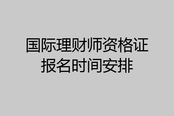 国际理财师资格证报名时间安排