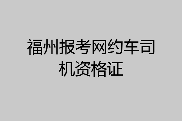 福州报考网约车司机资格证