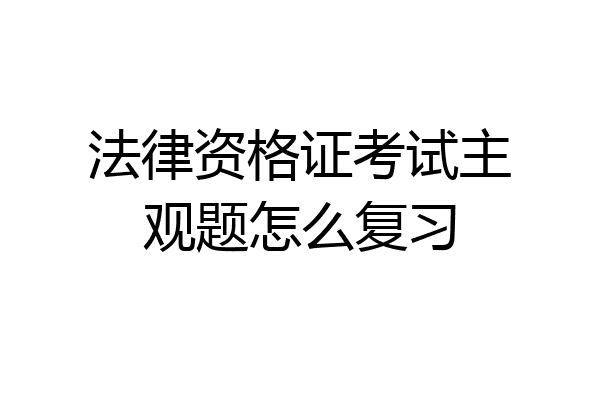 法律资格证考试主观题怎么复习