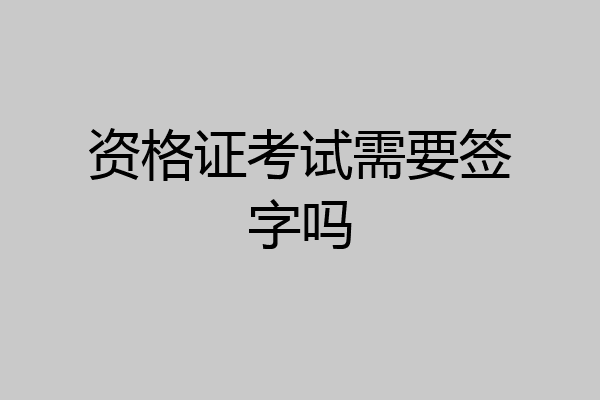 资格证考试需要签字吗