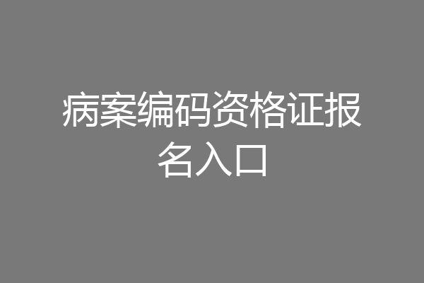 病案编码资格证报名入口