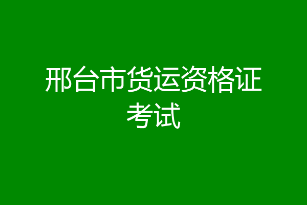 邢台市货运资格证考试