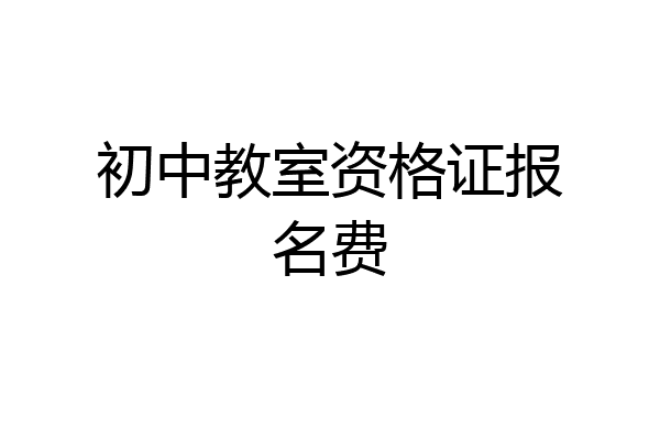 初中教室资格证报名费