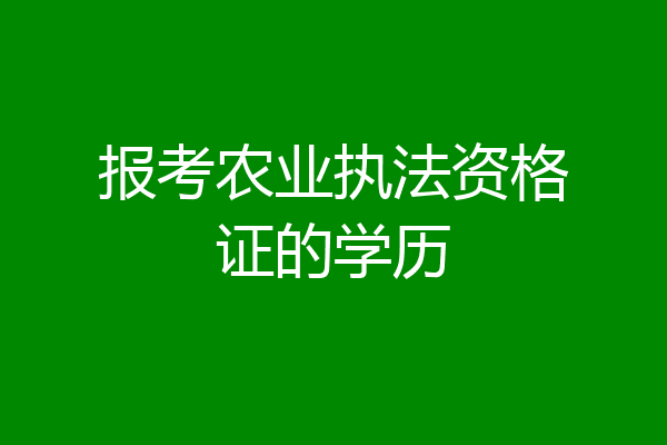 报考农业执法资格证的学历