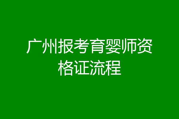 广州报考育婴师资格证流程