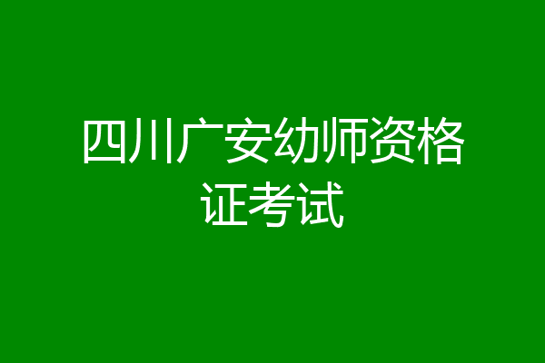 四川广安幼师资格证考试