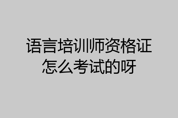 语言培训师资格证怎么考试的呀