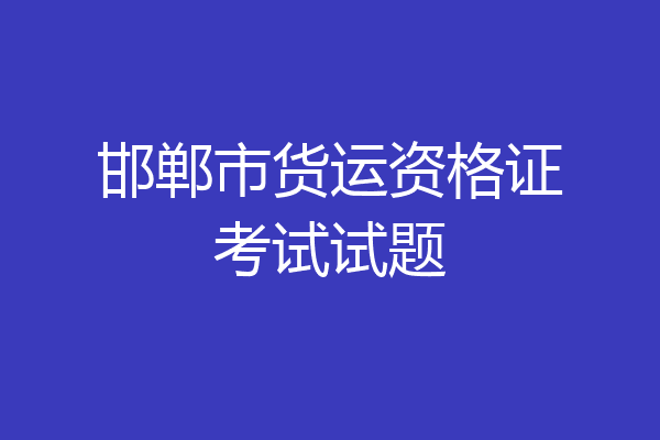 邯郸市货运资格证考试试题