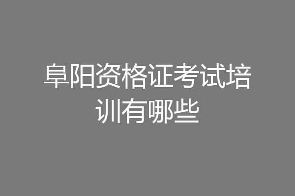 阜阳资格证考试培训有哪些