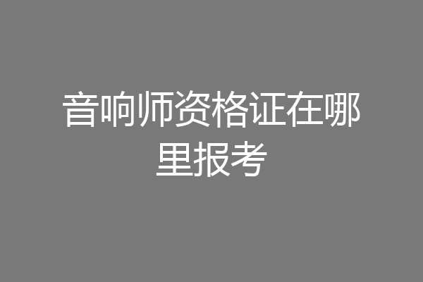 音响师资格证在哪里报考