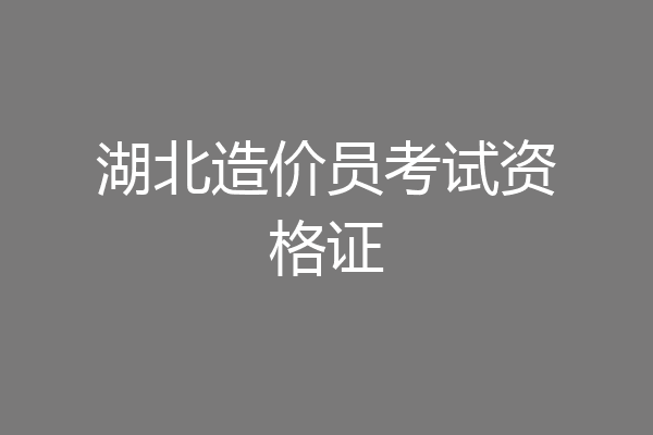 湖北造价员考试资格证