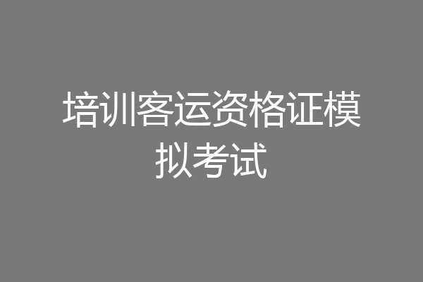 培训客运资格证模拟考试