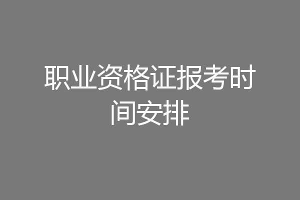 职业资格证报考时间安排