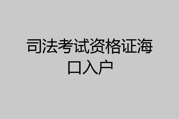 司法考试资格证海口入户