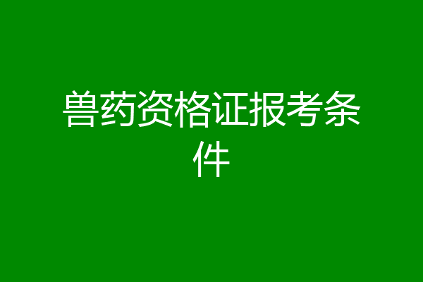 兽药资格证报考条件