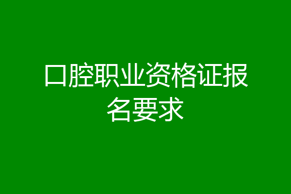口腔职业资格证报名要求