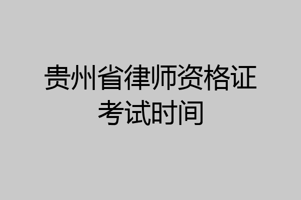 贵州省律师资格证考试时间
