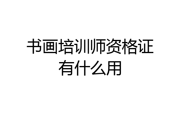 书画培训师资格证有什么用