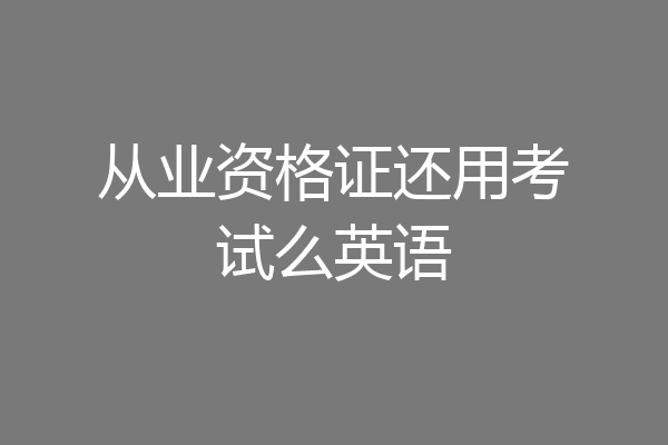 从业资格证还用考试么英语