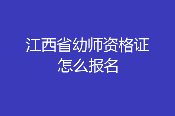 江西省幼师资格证怎么报名