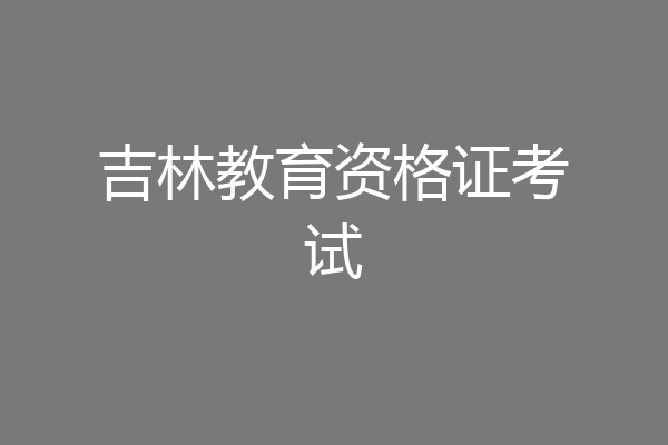 吉林教育资格证考试