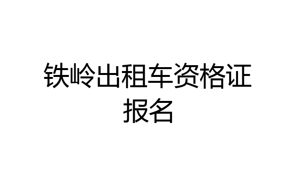 铁岭出租车资格证报名