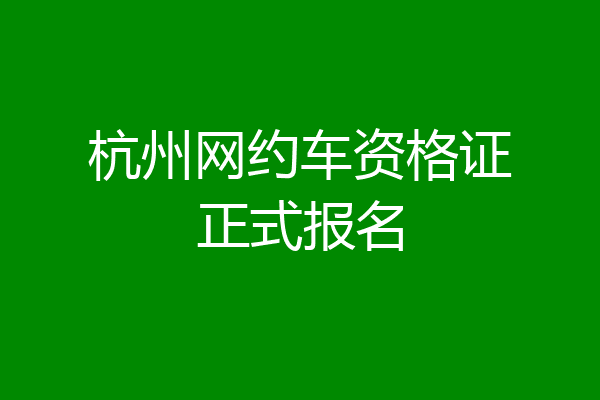 杭州网约车资格证正式报名