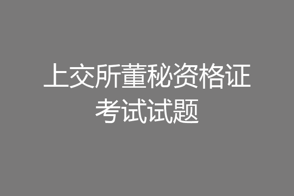 上交所董秘资格证考试试题
