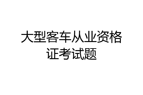 大型客车从业资格证考试题