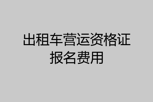 出租车营运资格证报名费用