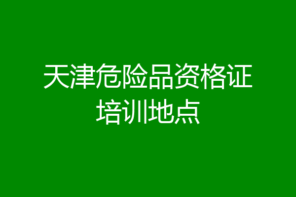 天津危险品资格证培训地点