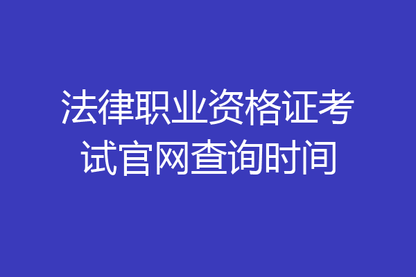 法律职业资格证考试官网查询时间