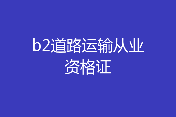 b2道路运输从业资格证