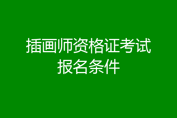 插画师资格证考试报名条件