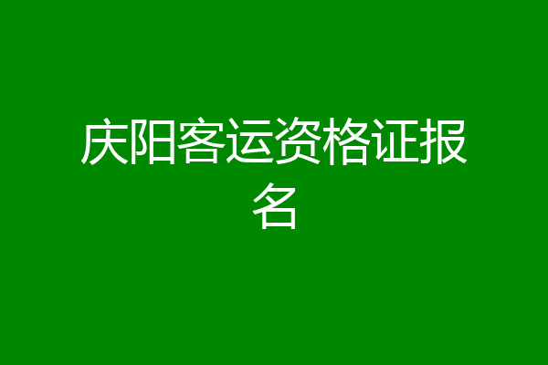 庆阳客运资格证报名