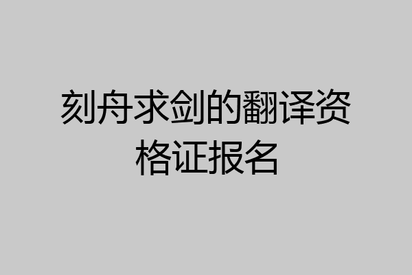 刻舟求剑的翻译资格证报名