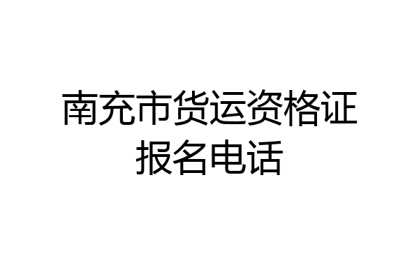 南充市货运资格证报名电话