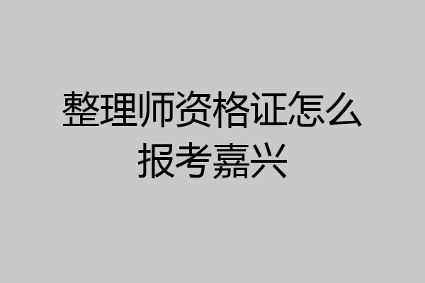 整理师资格证怎么报考嘉兴