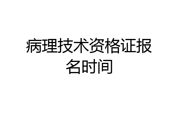 病理技术资格证报名时间