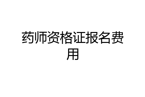 药师资格证报名费用