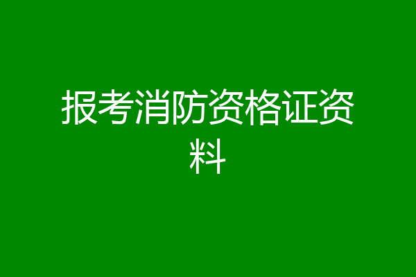 报考消防资格证资料