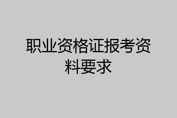 职业资格证报考资料要求
