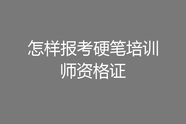怎样报考硬笔培训师资格证